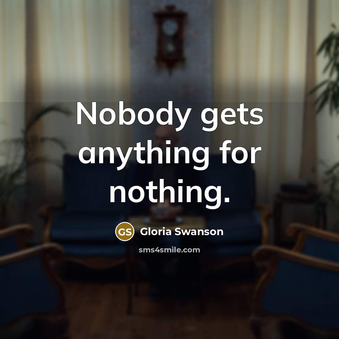 “Nobody gets anything for nothing.…” quote by Gloria Swanson