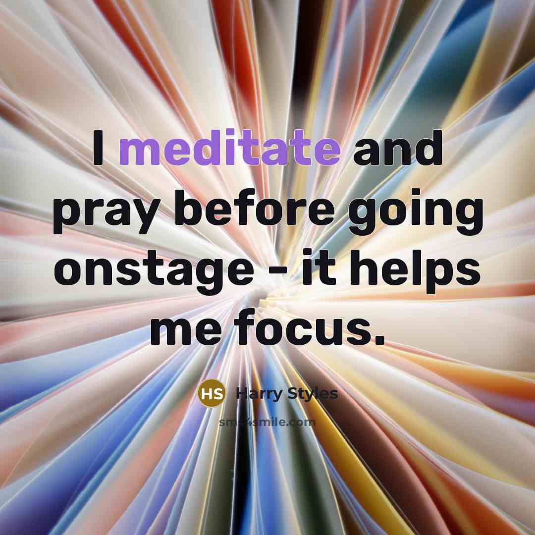 “I meditate and pray before going onstage - it helps…” quote by Harry Styles