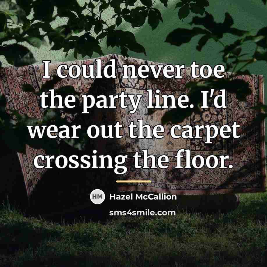 “I could never toe the party line. I'd wear out…” quote by Hazel McCallion