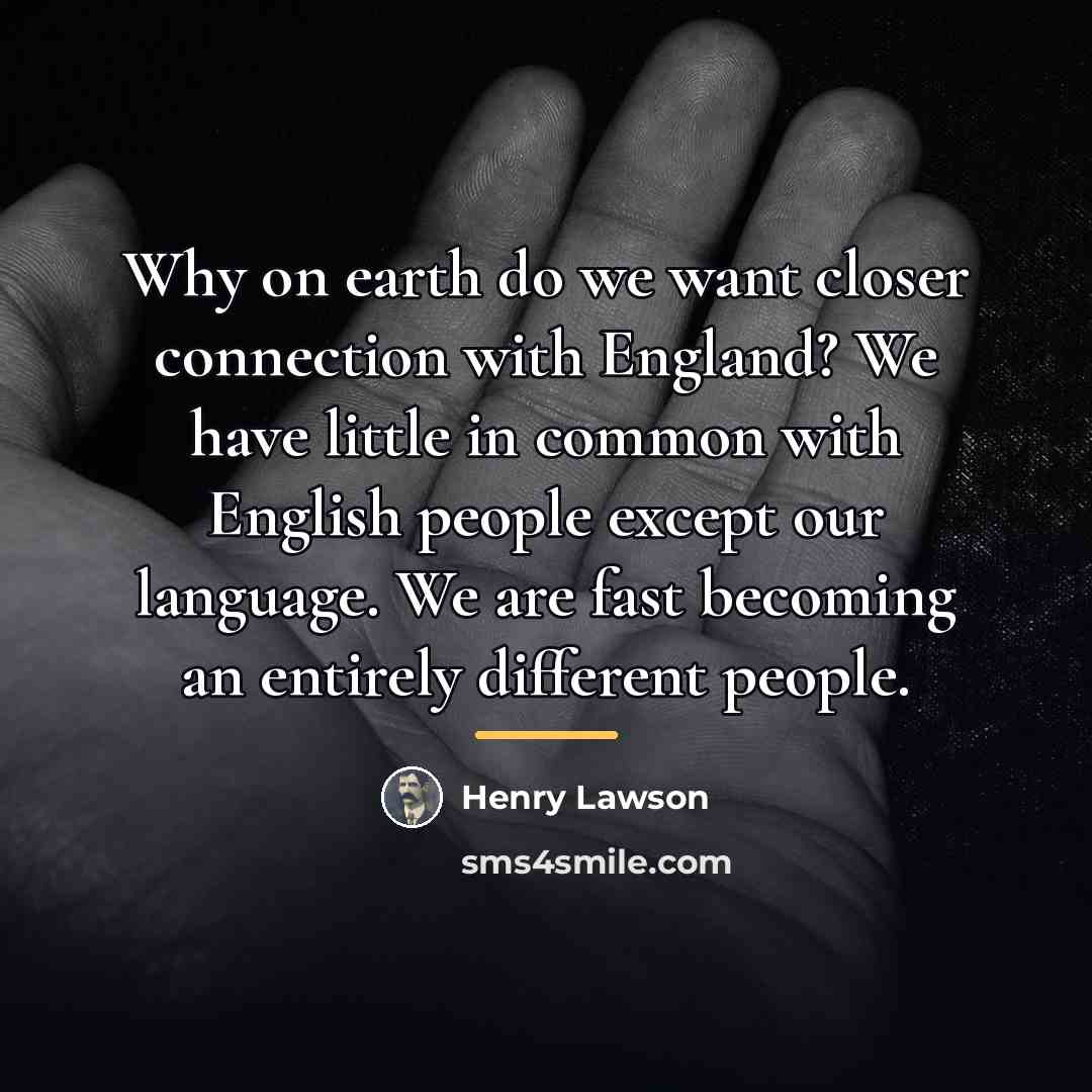 “Why on earth do we want closer connection with England?…” quote by Henry Lawson