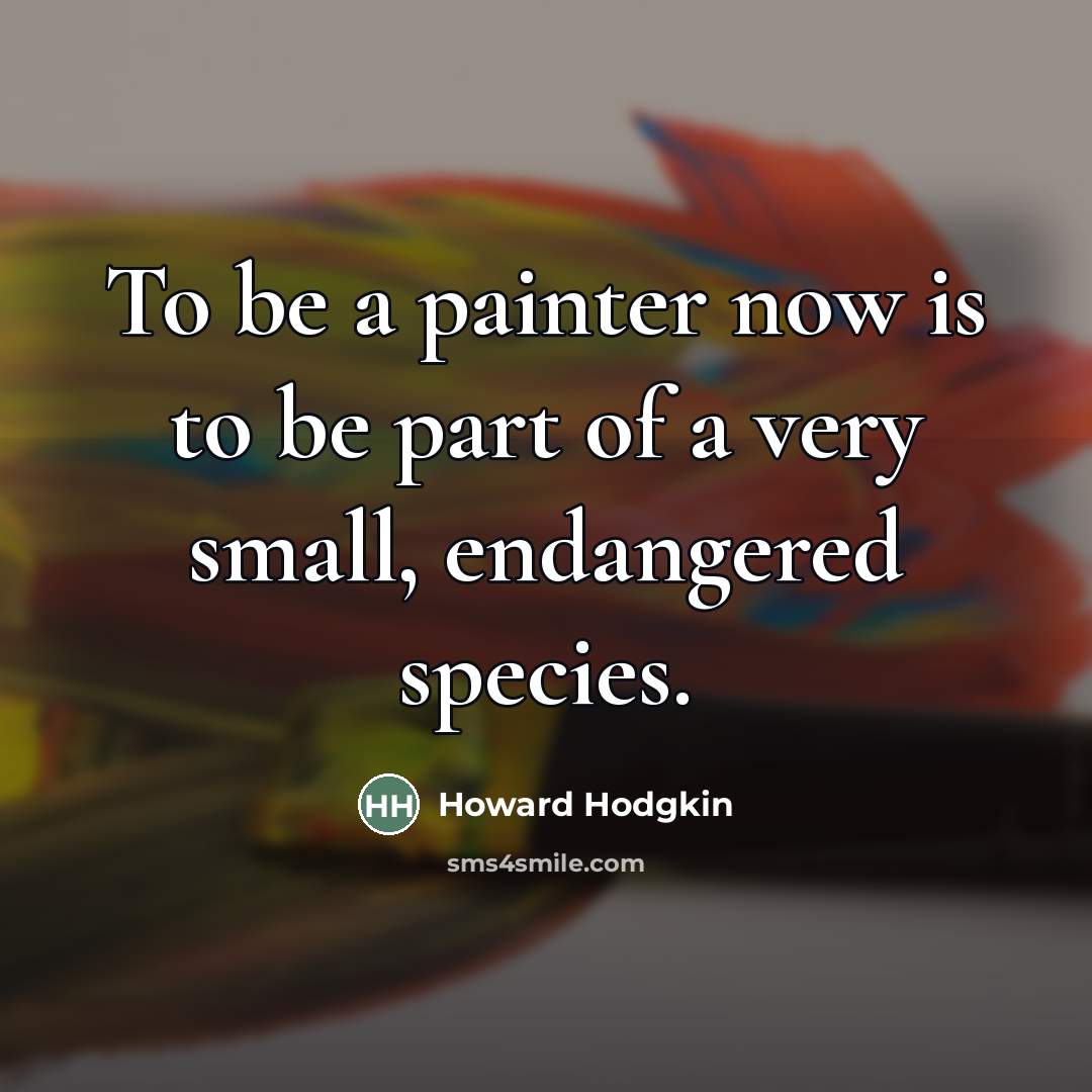 “To be a painter now is to be part of…” quote by Howard Hodgkin