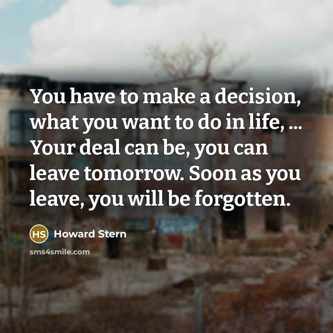 “You have to make a decision, what you want to…” quote by Howard Stern