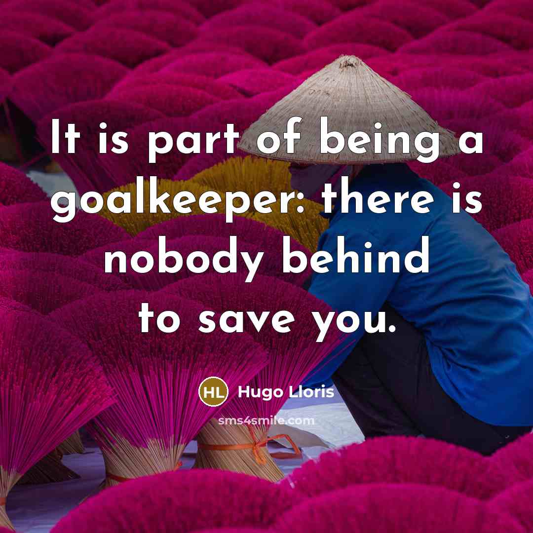 “It is part of being a goalkeeper: there is nobody…” quote by Hugo Lloris