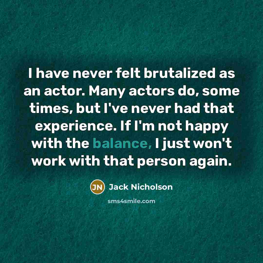“I have never felt brutalized as an actor. Many actors…” quote by Jack Nicholson