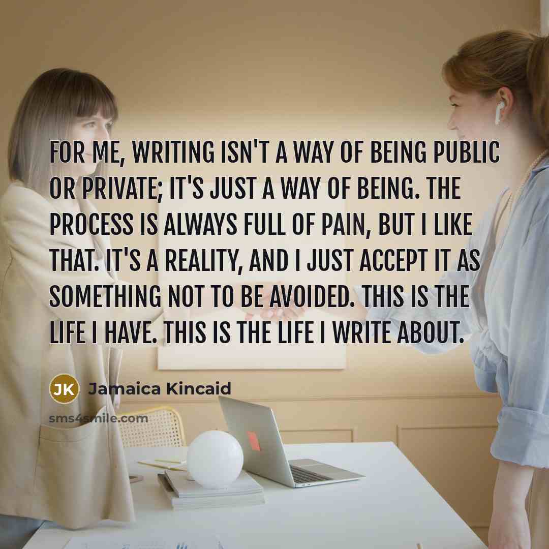 “For me, writing isn't a way of being public or…” quote by Jamaica Kincaid