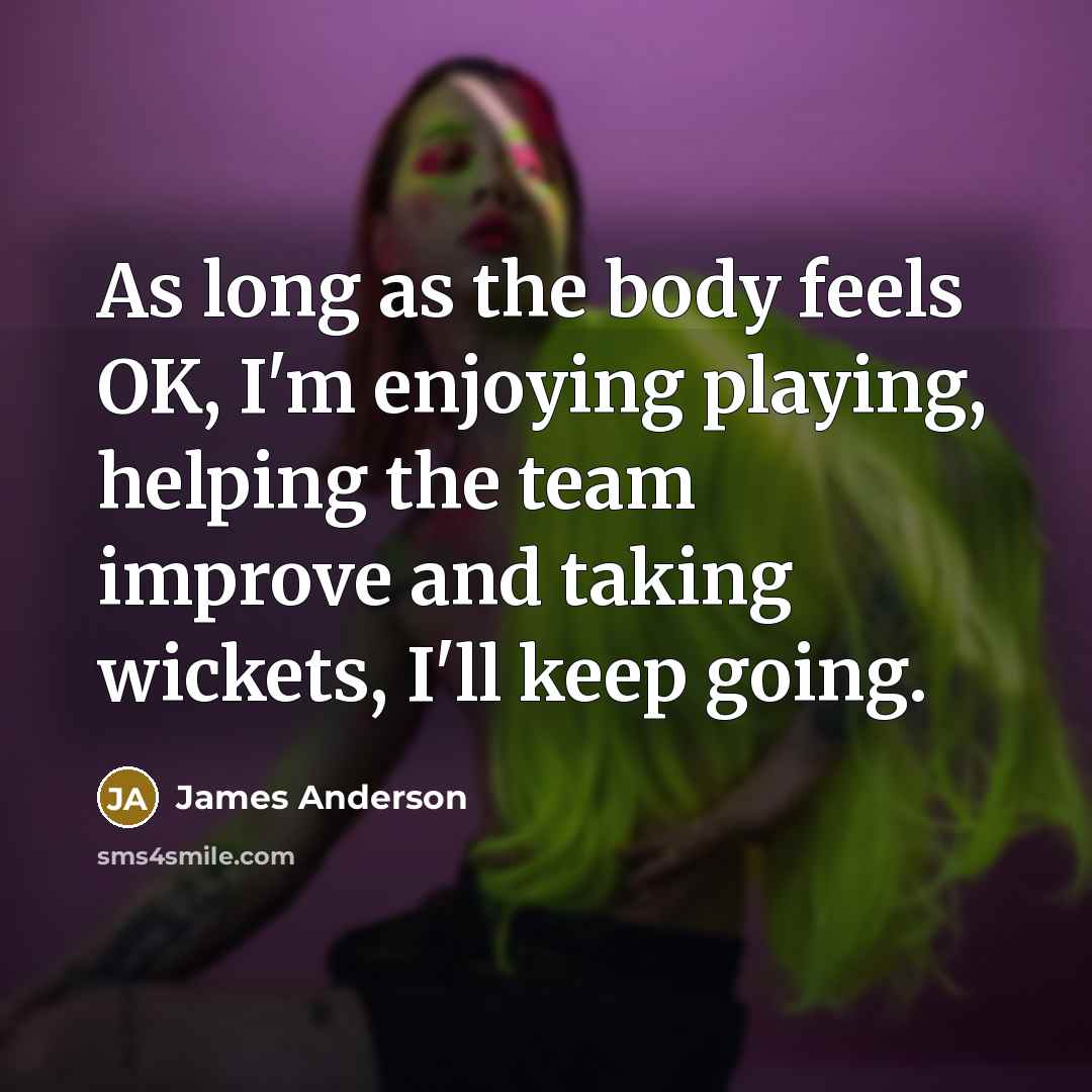 “As long as the body feels OK, I'm enjoying playing,…” quote by James Anderson