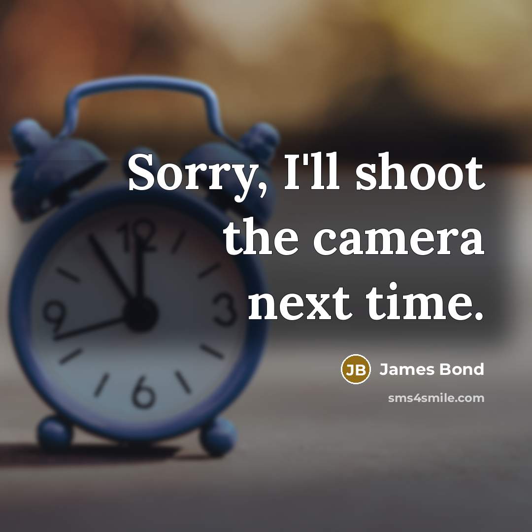 “Sorry, I'll shoot the camera next time.…” quote by James Bond