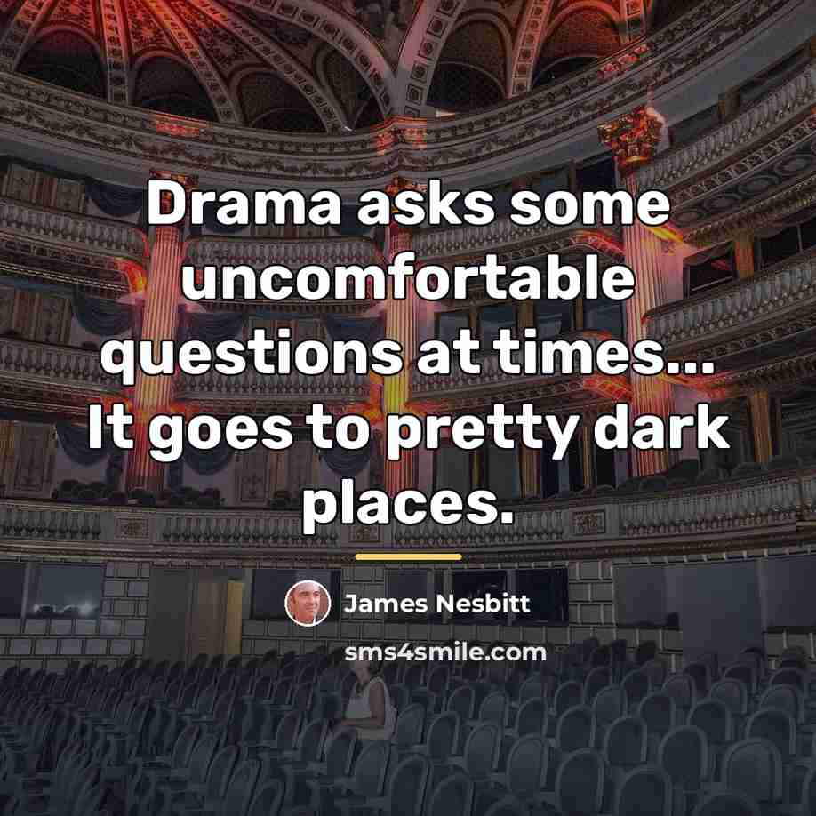“Drama asks some uncomfortable questions at times... It goes to…” quote by James Nesbitt