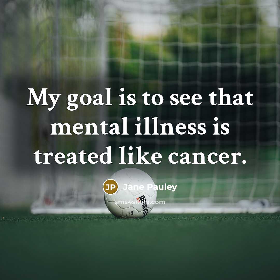 “My goal is to see that mental illness is treated…” quote by Jane Pauley