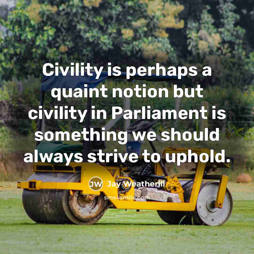 “Civility is perhaps a quaint notion but civility in Parliament…” quote by Jay Weatherill
