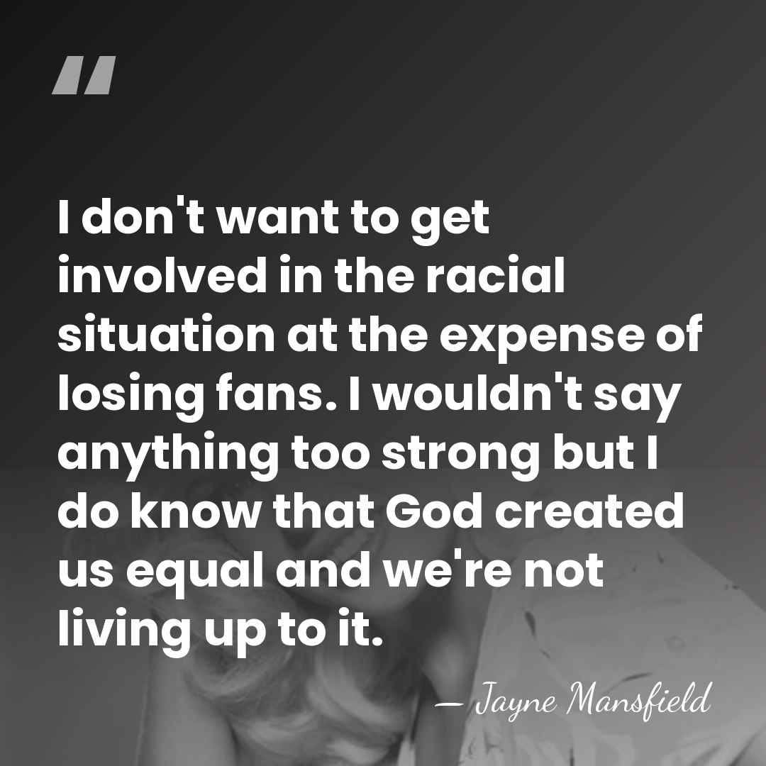 I don't want to get involved in the racial situation at the&hellip; - Jayne Mansfield