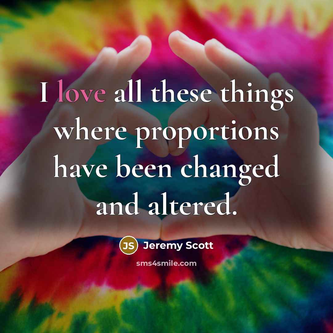 “I love all these things where proportions have been changed…” quote by Jeremy Scott