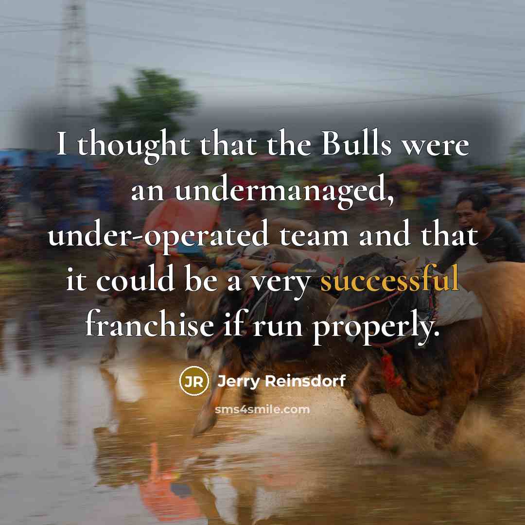 “I thought that the Bulls were an undermanaged, under-operated team…” quote by Jerry Reinsdorf