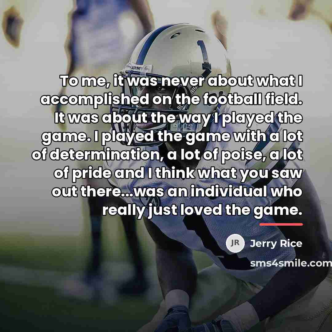 “To me, it was never about what I accomplished on…” quote by Jerry Rice
