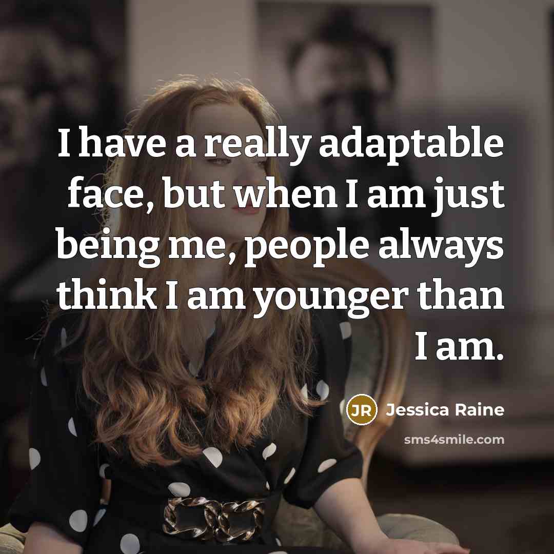 “I have a really adaptable face, but when I am…” quote by Jessica Raine