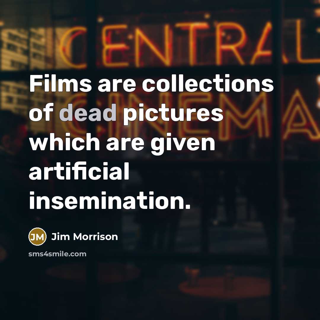 “Films are collections of dead pictures which are given artificial…” quote by Jim Morrison