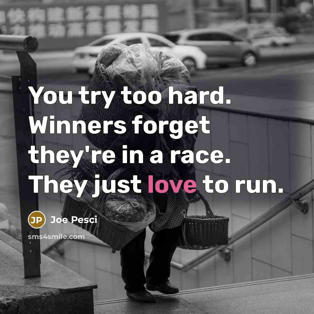 “You try too hard. Winners forget they're in a race.…” quote by Joe Pesci