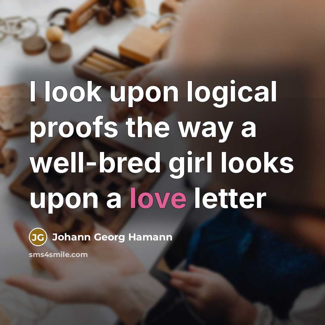 “I look upon logical proofs the way a well-bred girl…” quote by Johann Georg Hamann