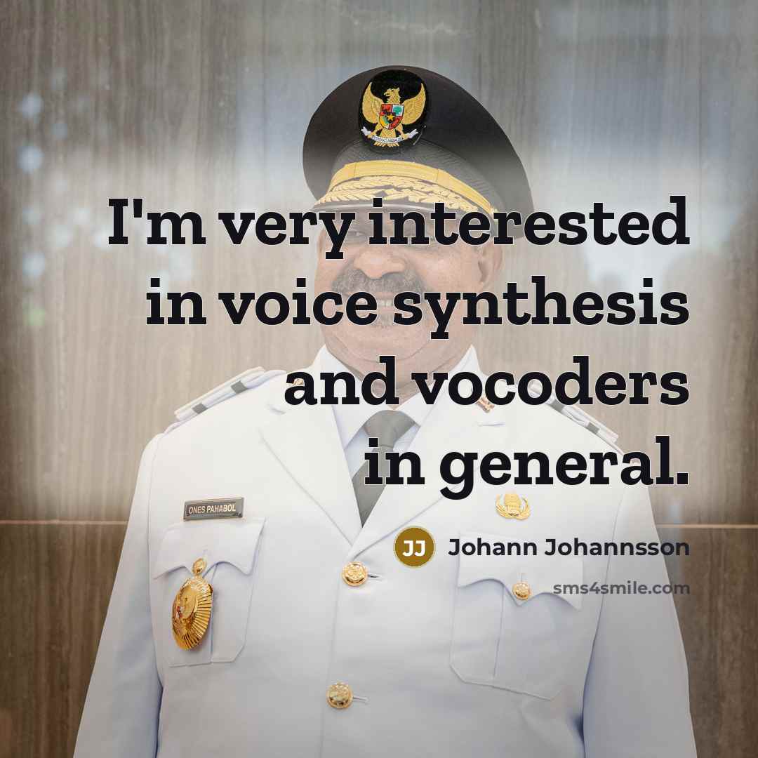“I'm very interested in voice synthesis and vocoders in general.…” quote by Johann Johannsson