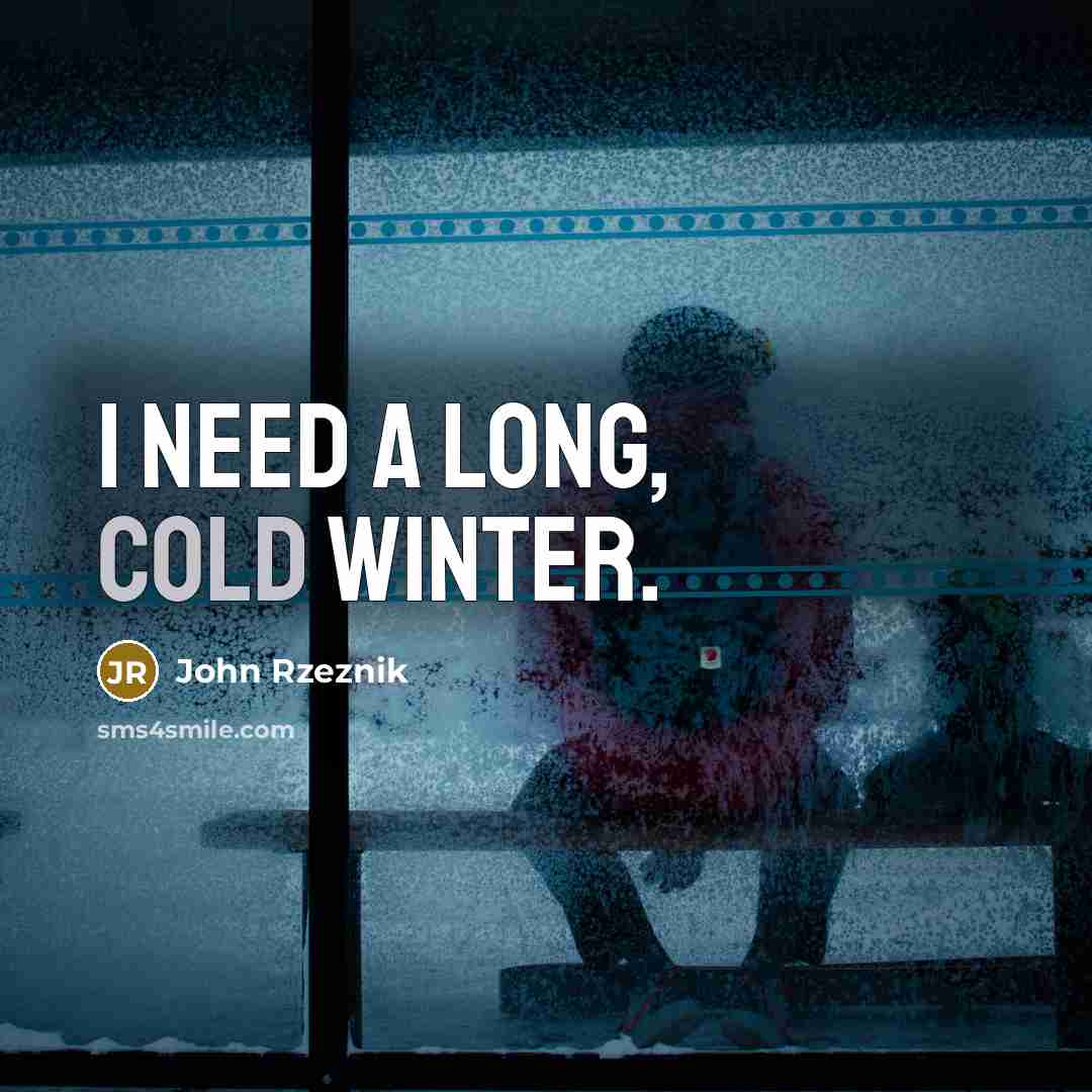 “I need a long, cold winter.…” quote by John Rzeznik