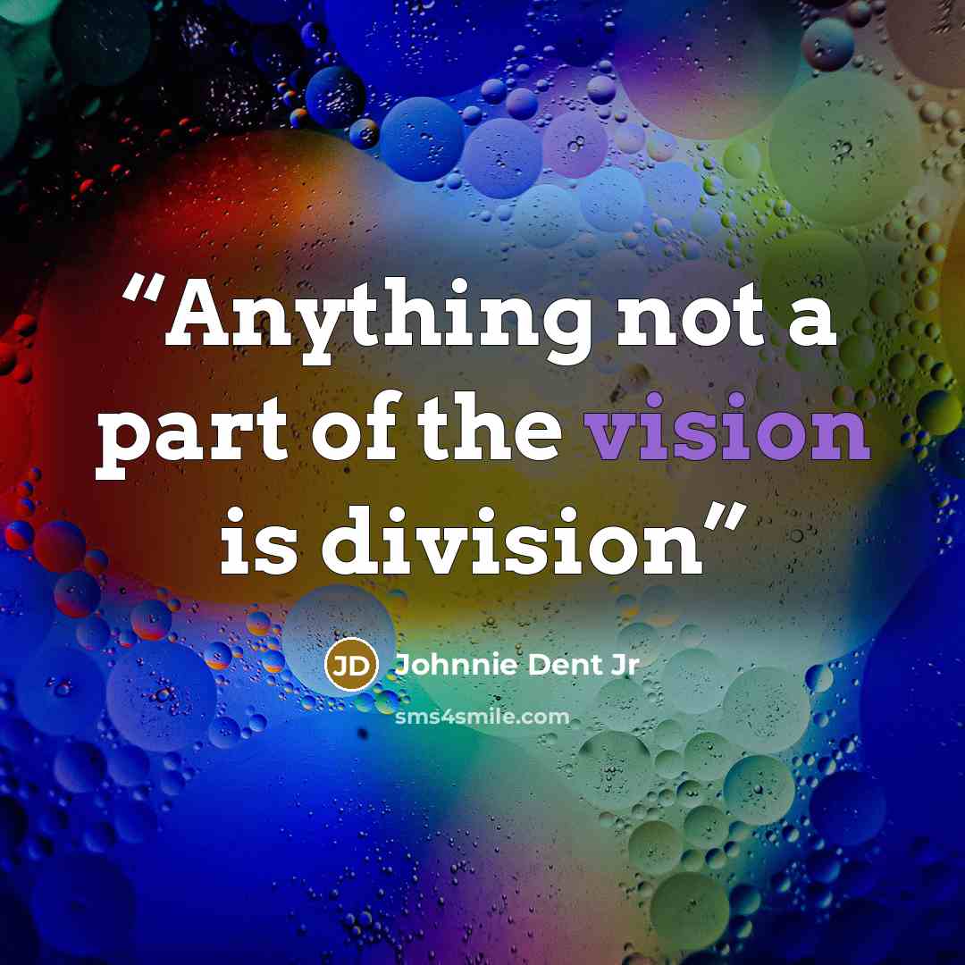 “Anything not a part of the vision is division” quote by Johnnie Dent Jr