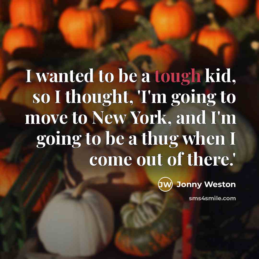 “I wanted to be a tough kid, so I thought,…” quote by Jonny Weston
