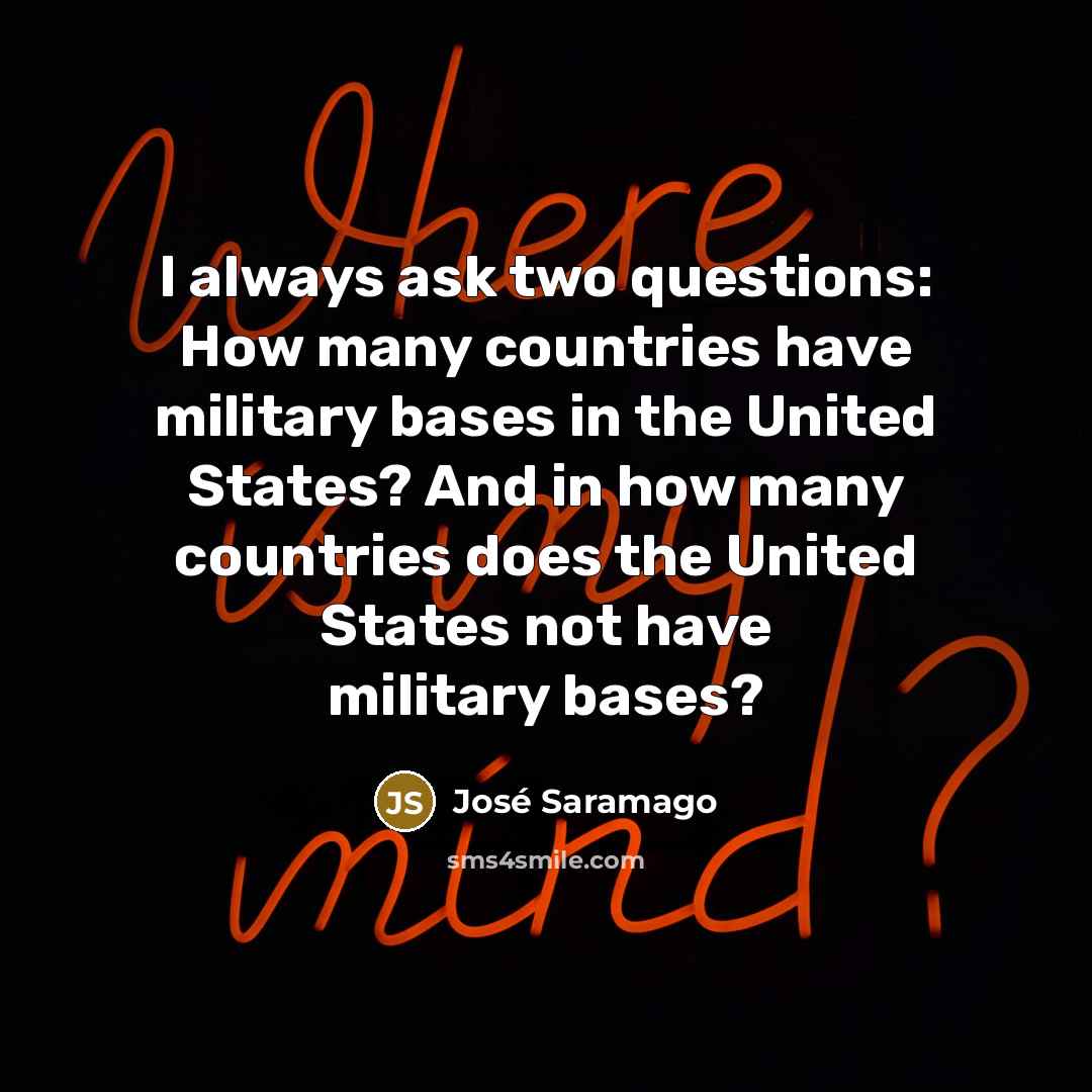 “I always ask two questions: How many countries have military…” quote by Jose Saramago