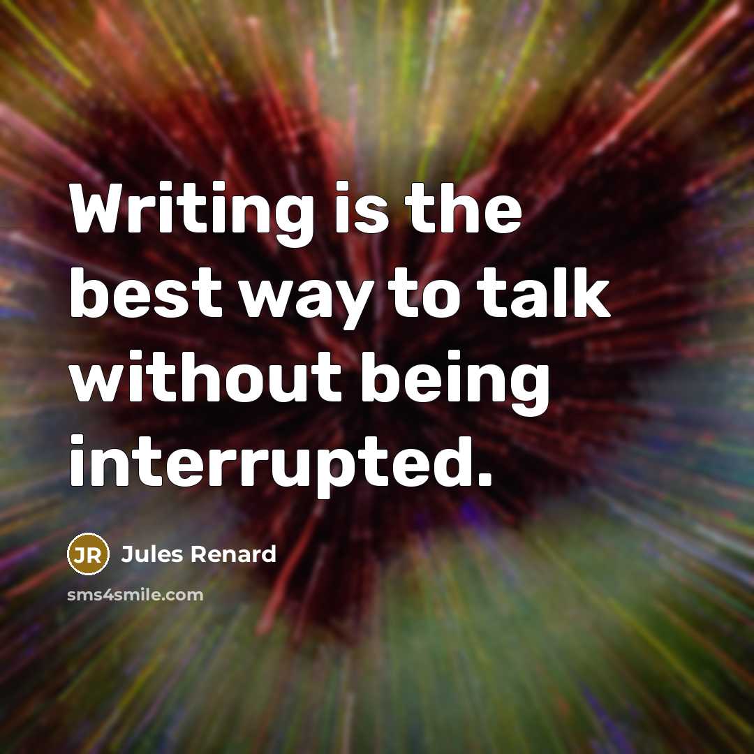 “Writing is the best way to talk without being interrupted.…” quote by Jules Renard