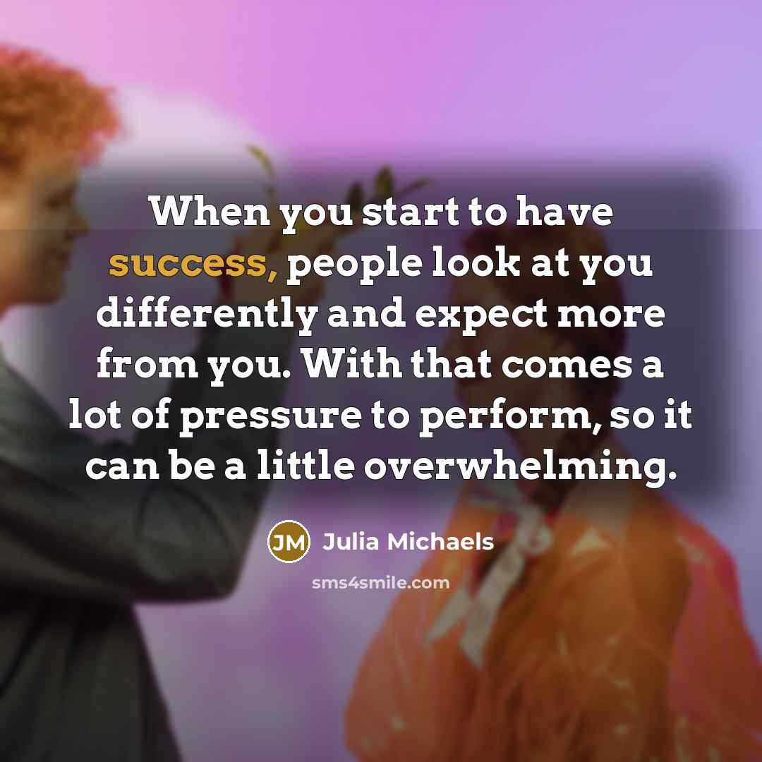 “When you start to have success, people look at you…” quote by Julia Michaels