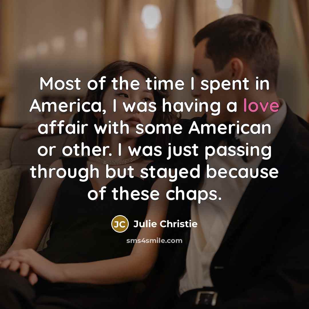 “Most of the time I spent in America, I was…” quote by Julie Christie