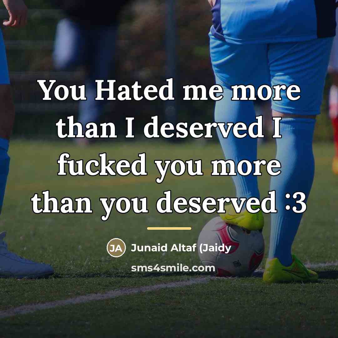 “You Hated me more than I deserved I fucked you…” quote by Anonymous