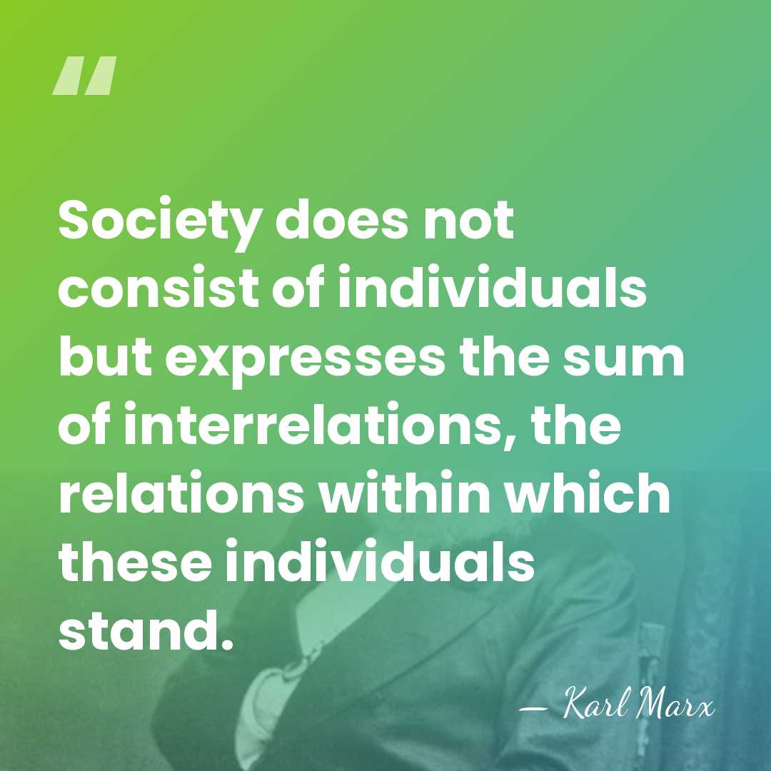 Society does not consist of individuals but expresses the sum of interrelations,&hellip; - Karl Marx