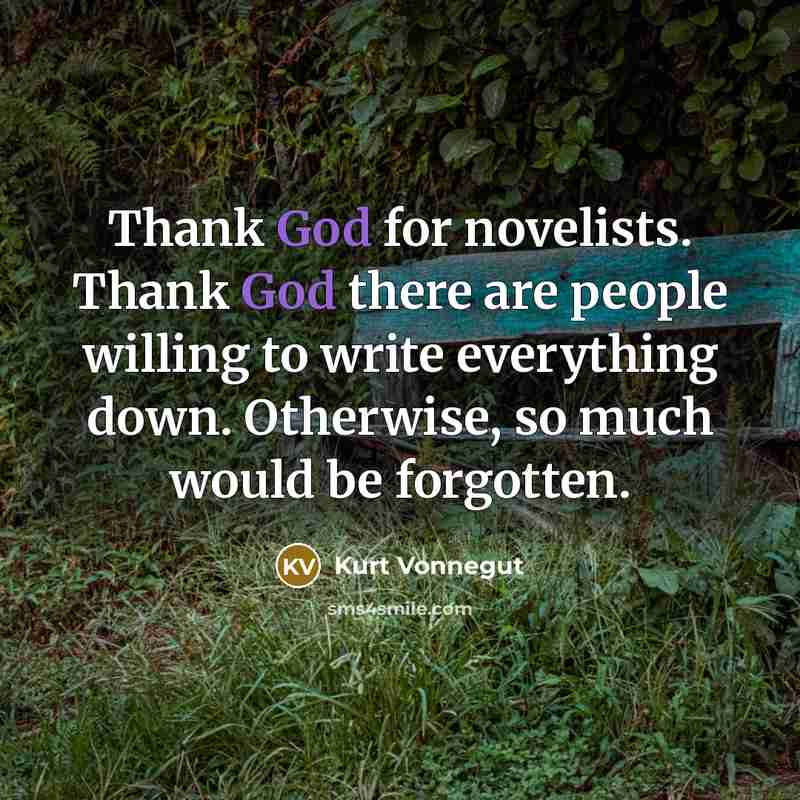 “Thank God for novelists. Thank God there are people willing…” quote by Kurt Vonnegut