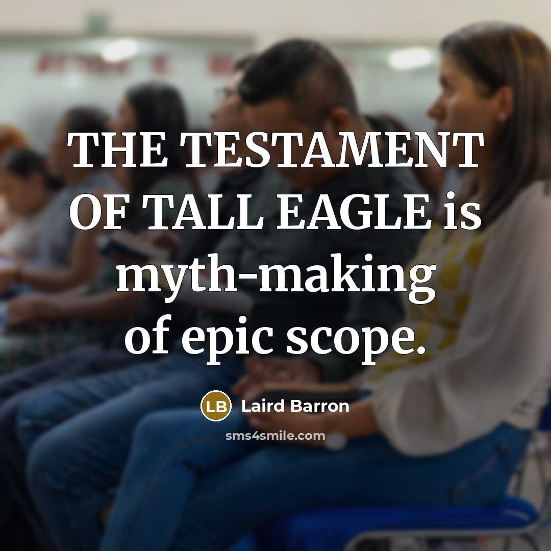 “THE TESTAMENT OF TALL EAGLE is myth-making of epic scope.…” quote by Laird Barron