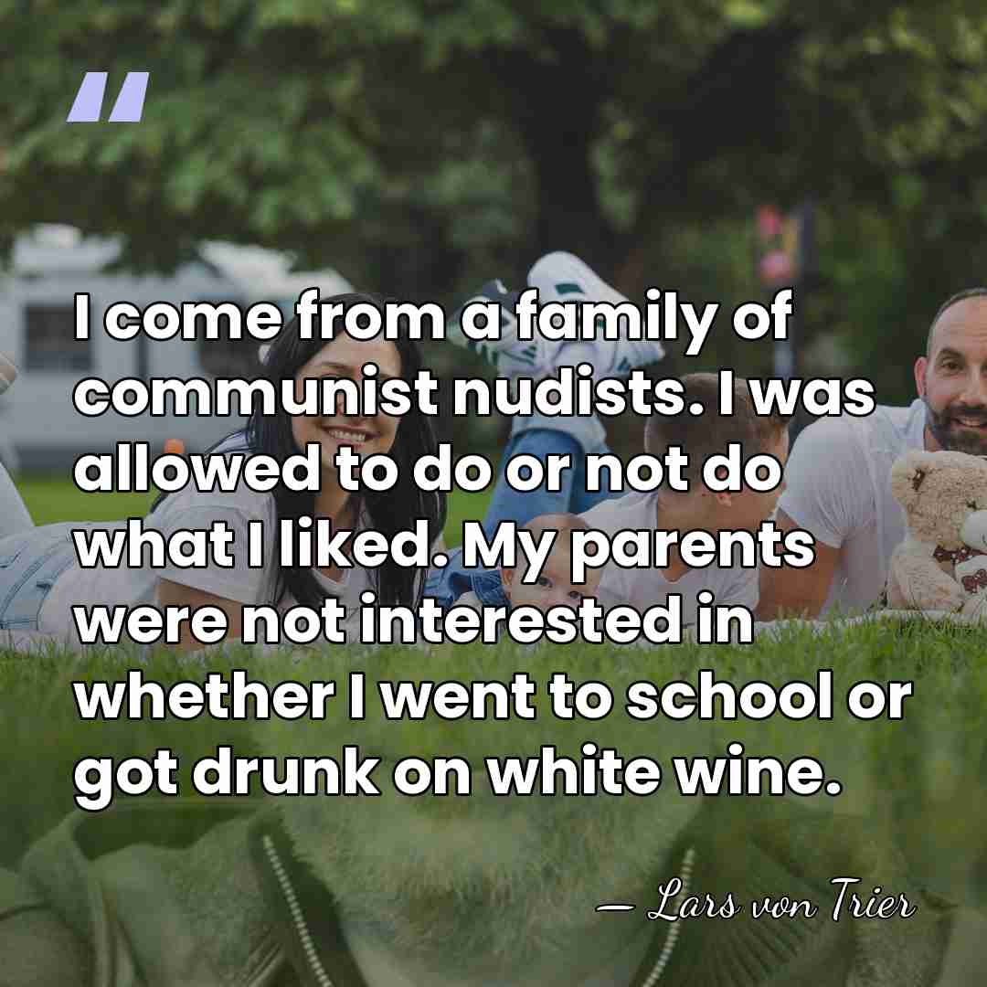 I come from a family of communist nudists. I was allowed to&hellip; - Lars von Trier
