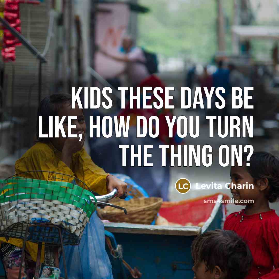 “Kids these days be like, how do you turn the…” quote by Levita Charin