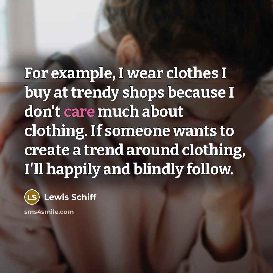 “For example, I wear clothes I buy at trendy shops…” quote by Lewis Schiff