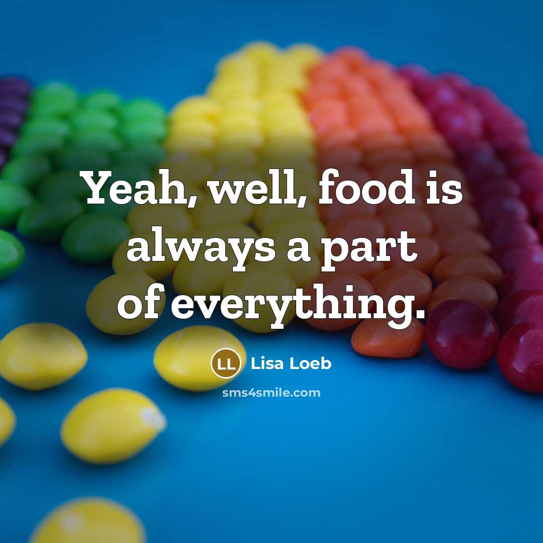 “Yeah, well, food is always a part of everything.…” quote by Lisa Loeb