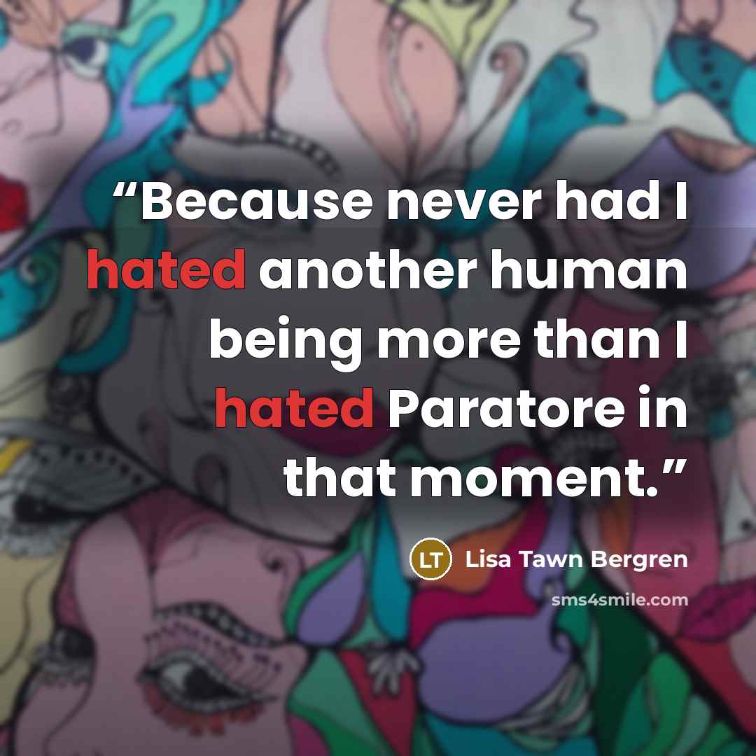 “Because never had I hated another human being more than I hated Paratore in that moment.” quote by Lisa Tawn Bergren