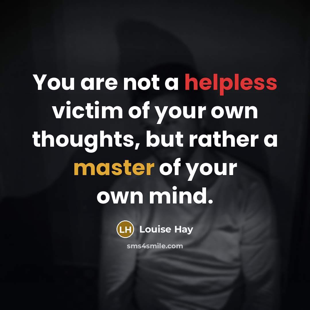 “You are not a helpless victim of your own thoughts,…” quote by Louise Hay