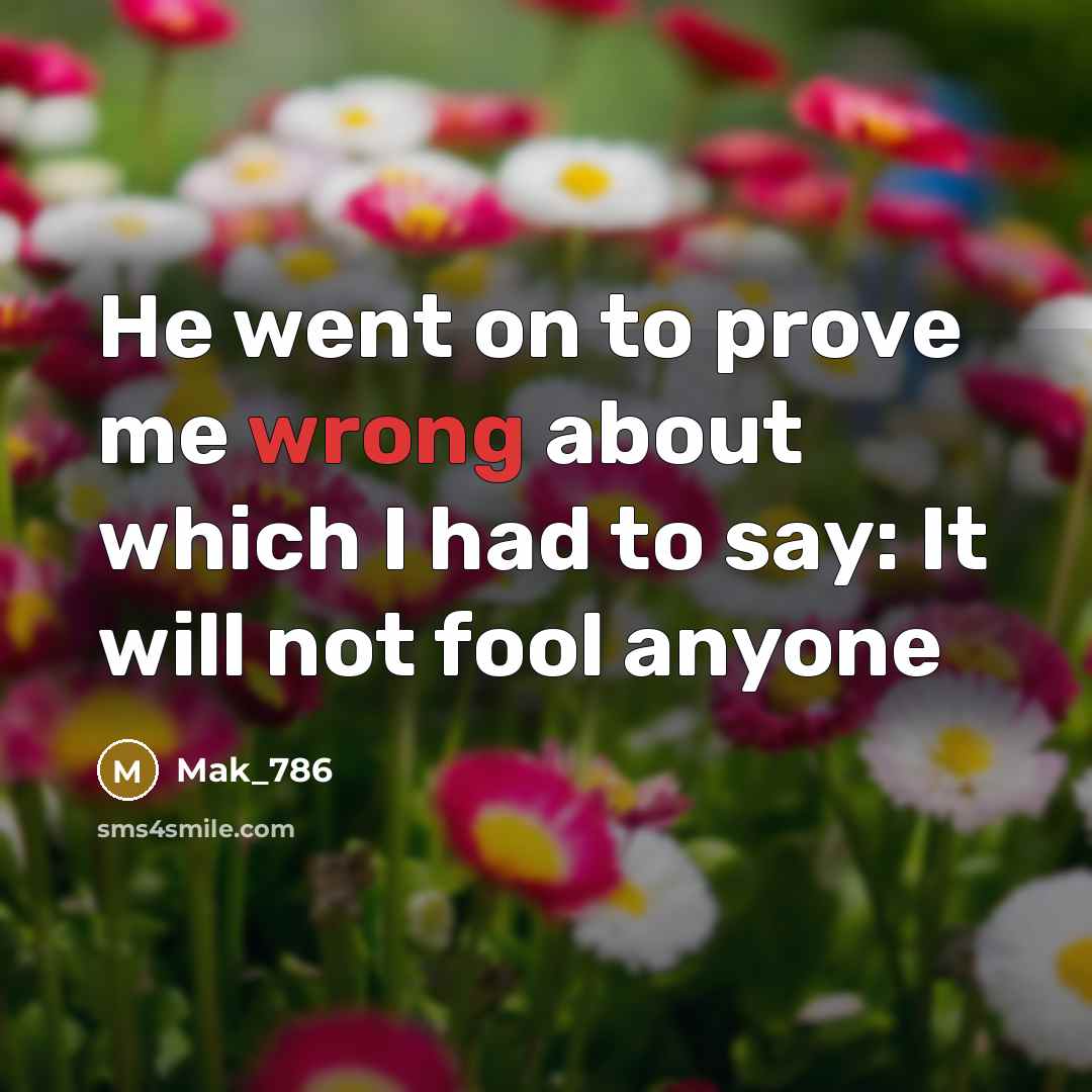 “He went on to prove me wrong about which I…” quote by Mak_786
