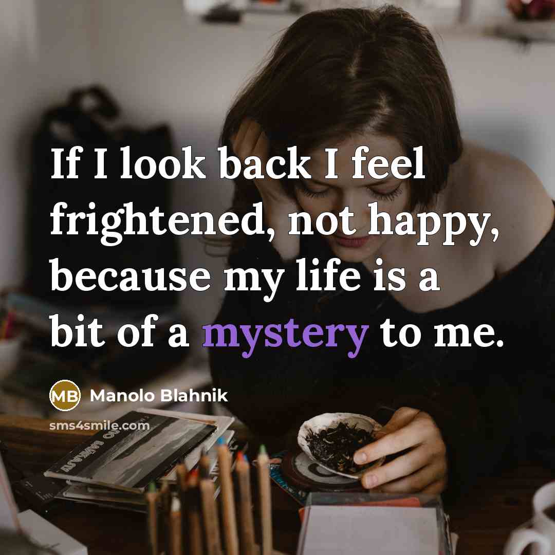 “If I look back I feel frightened, not happy, because…” quote by Manolo Blahnik