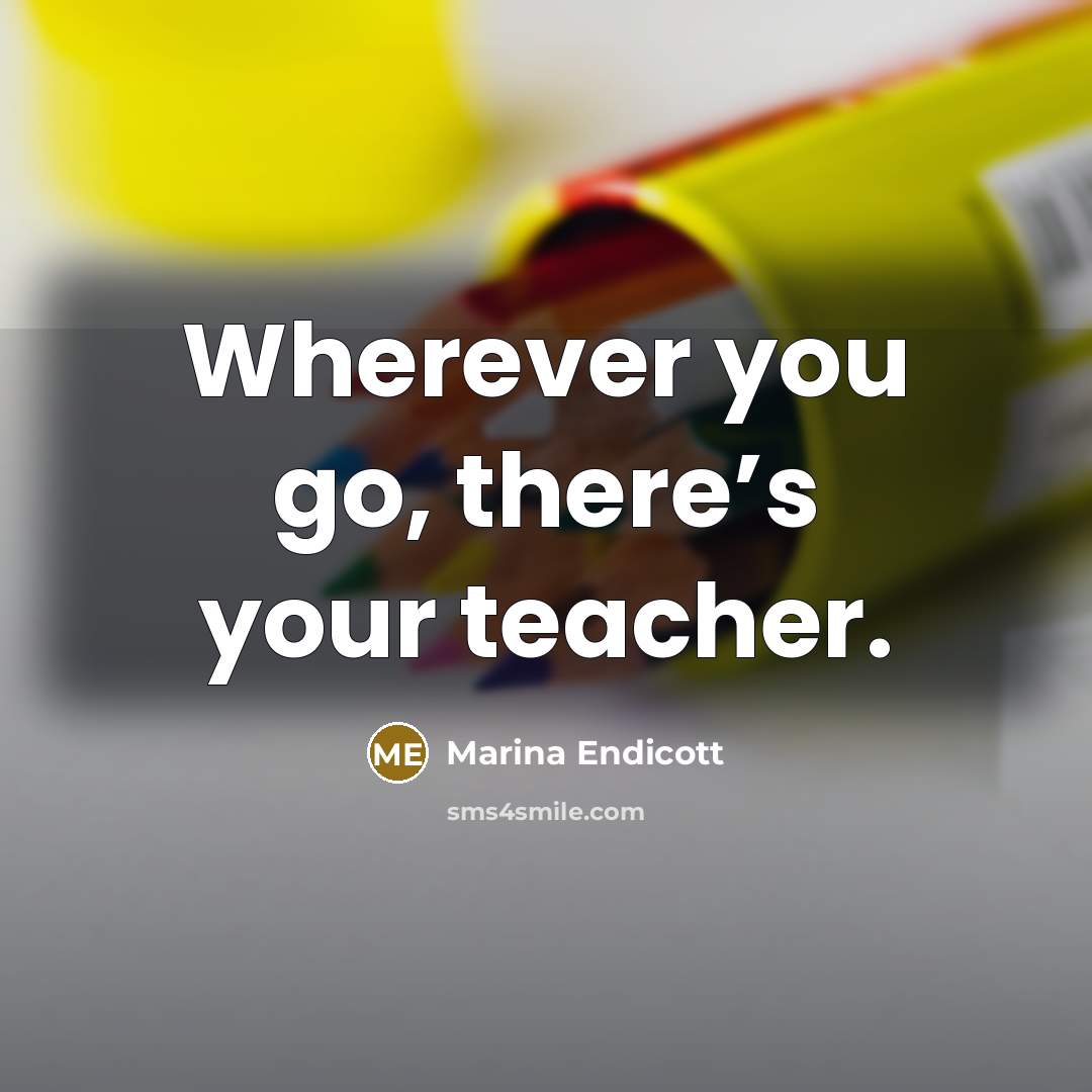 “Wherever you go, there’s your teacher.” quote by Marina Endicott