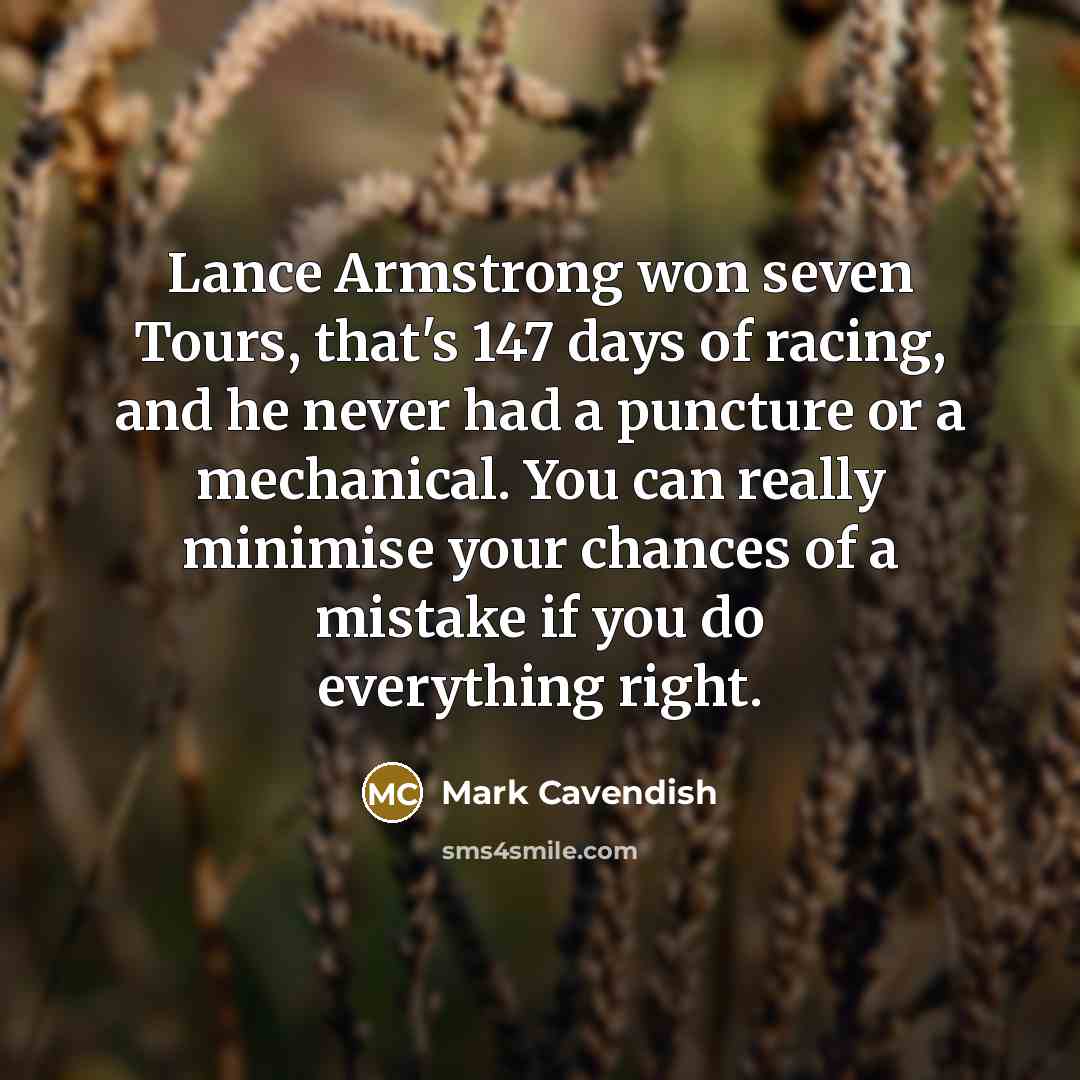 “Lance Armstrong won seven Tours, that's 147 days of racing,…” quote by Mark Cavendish