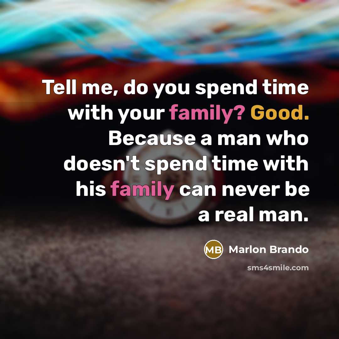 “Tell me, do you spend time with your family? Good.…” quote by Marlon Brando