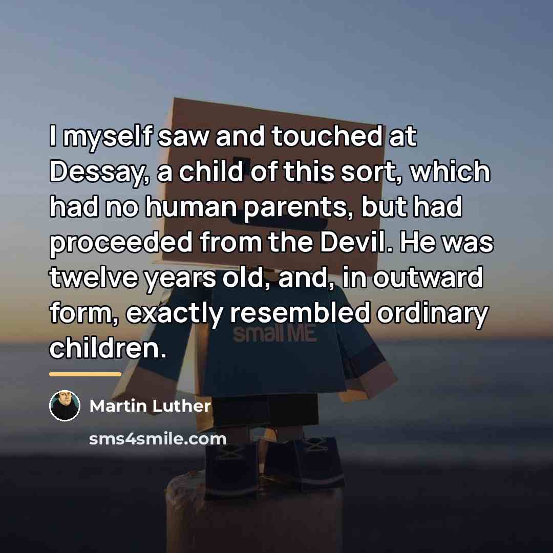 “I myself saw and touched at Dessay, a child of…” quote by Martin Luther
