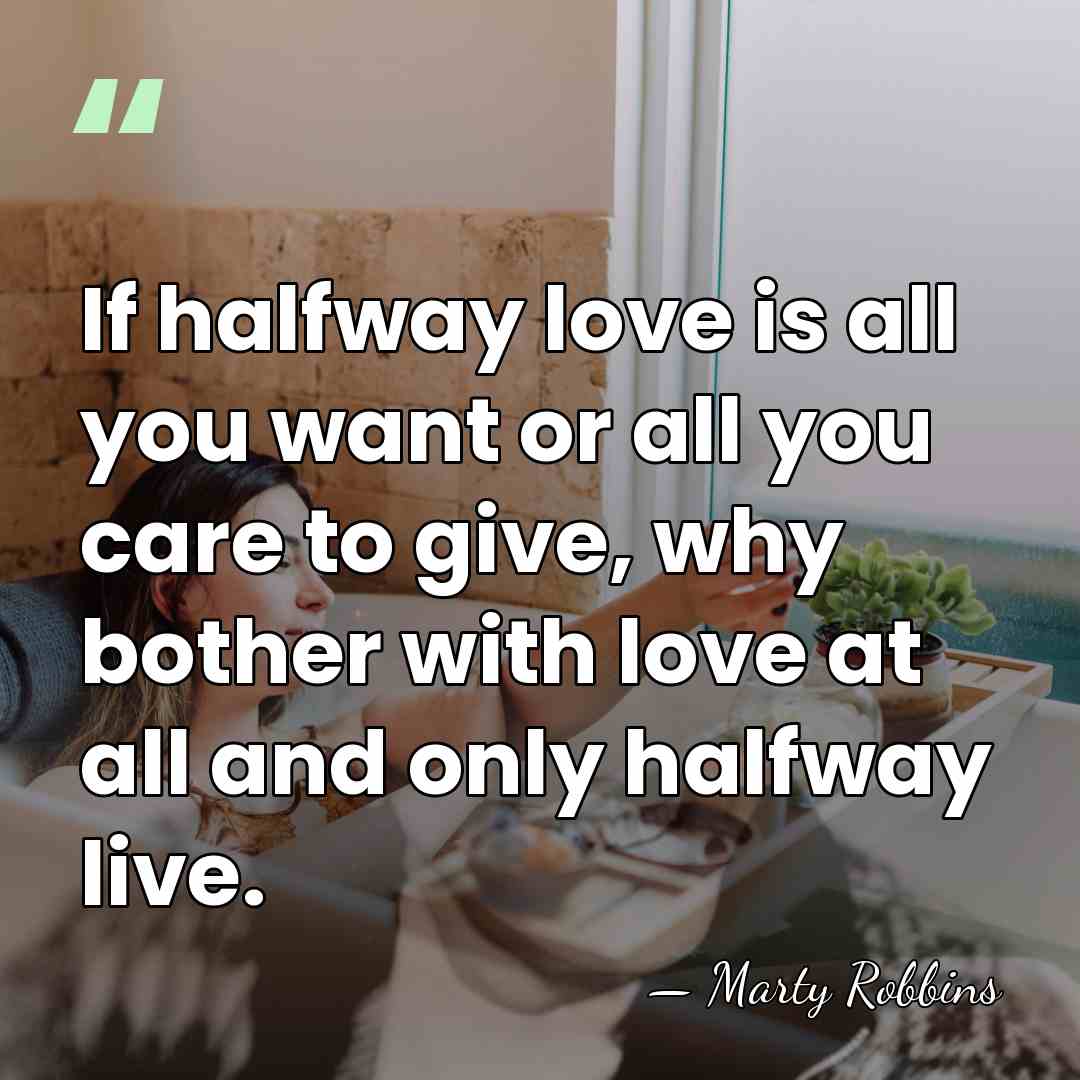 If halfway love is all you want or all you care to&hellip; - Marty Robbins