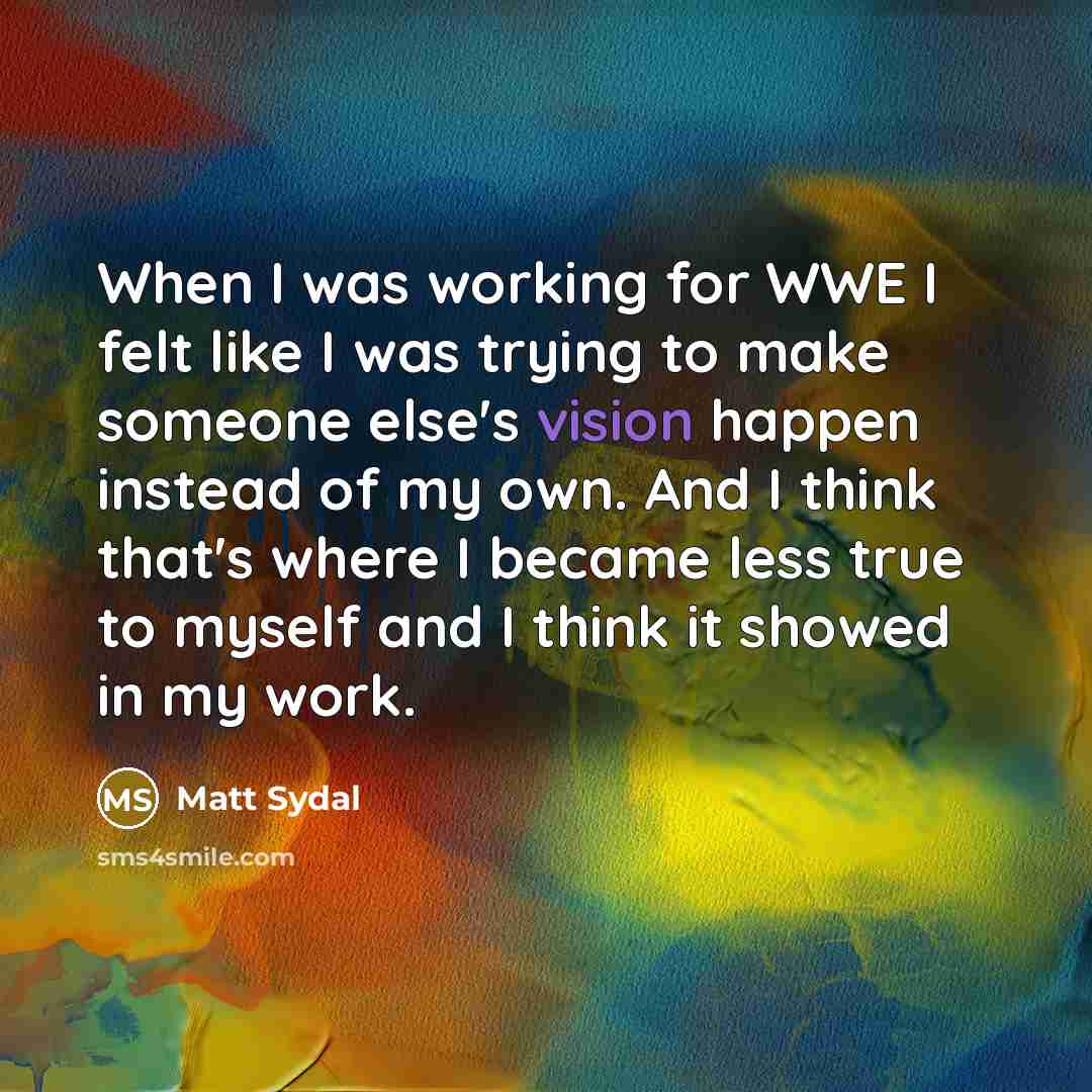 “When I was working for WWE I felt like I…” quote by Matt Sydal