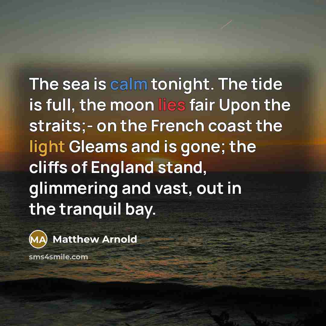 “The sea is calm tonight. The tide is full, the…” quote by Matthew Arnold