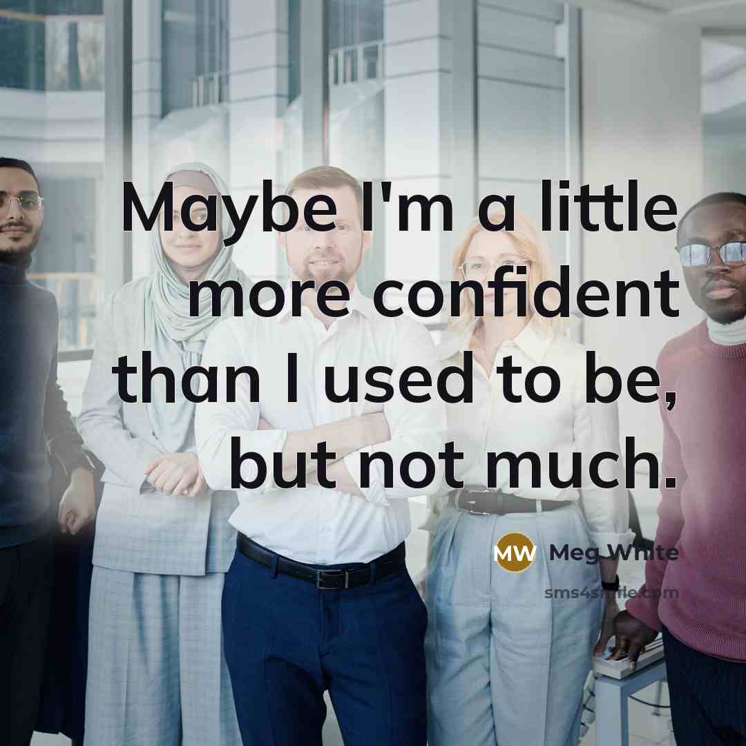 “Maybe I'm a little more confident than I used to…” quote by Meg White